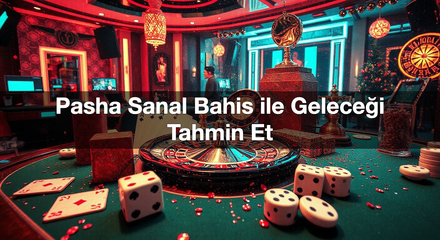 Pasha Sanal Bahis ile Geleceği Tahmin Et 1 Pasha Sanal Bahis ile Geleceği Tahmin Et